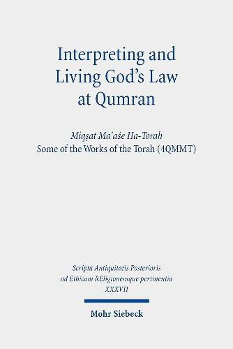 Interpreting and Living God's Law at Qumran: Miqsat Ma ase Ha-Torah, Some of the Works of the Torah (4QMMT)