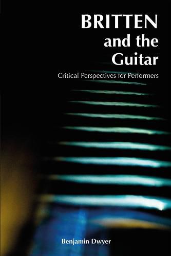 Cover image for Britten and the Guitar: Critical Perspectives for Performers