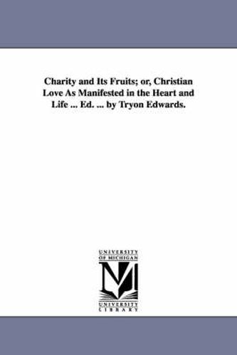 Cover image for Charity and Its Fruits; Or, Christian Love as Manifested in the Heart and Life ... Ed. ... by Tryon Edwards.