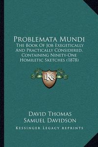 Cover image for Problemata Mundi: The Book of Job Exegetically and Practically Considered, Containing Ninety-One Homiletic Sketches (1878)