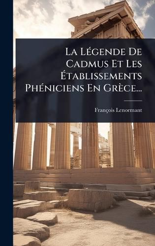 Cover image for La LA(c)gende De Cadmus Et Les Atablissements PhA(c)niciens En Grece...