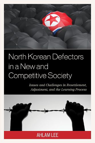 Cover image for North Korean Defectors in a New and Competitive Society: Issues and Challenges in Resettlement, Adjustment, and the Learning Process