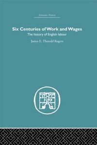 Cover image for Six Centuries of Work and Wages: The History of English Labour