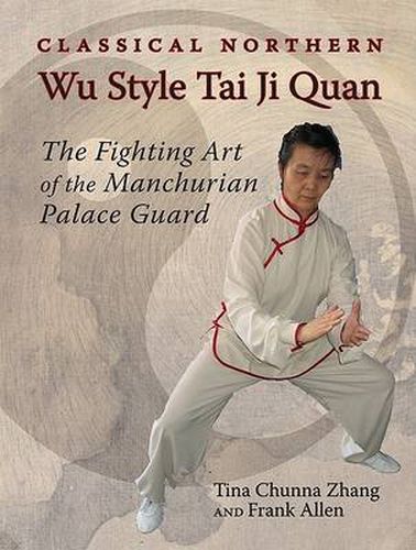 Cover image for Classical Northern Wu Style Tai Ji Quan: The Fighting Art of the Manchurian Palace Guard