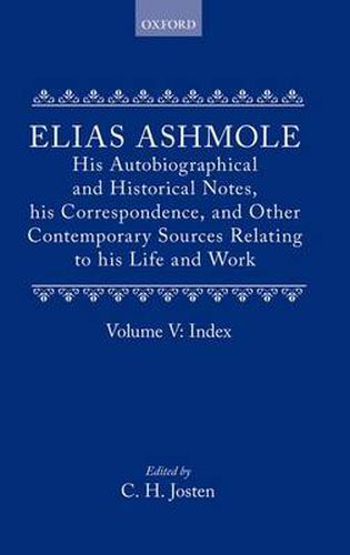 Cover image for Elias Ashmole: His Autobiographical and Historical Notes, his Correspondence, and Other Contemporary Sources Relating to his Life and Work, Vol. 5: Index