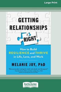 Cover image for Getting Relationships Right: How to Build Resilience and Thrive in Life, Love, and Work (16pt Large Print Edition)