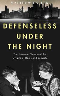 Cover image for Defenseless Under the Night: The Roosevelt Years and the Origins of Homeland Security