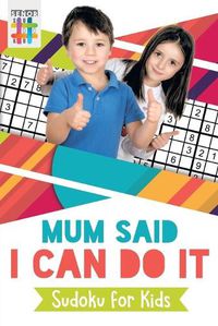 Cover image for Mum Said I Can Do It Sudoku for Kids