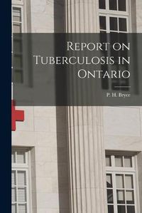 Cover image for Report on Tuberculosis in Ontario [microform]
