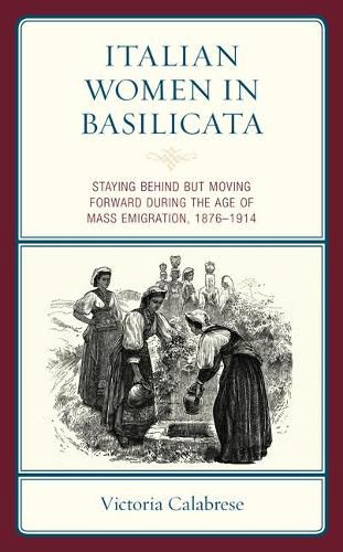 Italian Women in Basilicata: Staying Behind but Moving Forward during the Age of Mass Emigration, 1876-1914