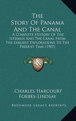 The Story of Panama and the Canal: A Complete History of the Isthmus and the Canal from the Earliest Explorations to the Present Time (1907)