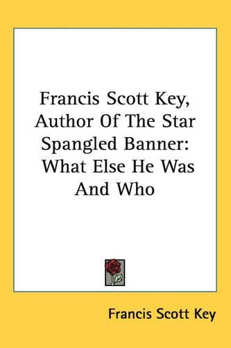 Cover image for Francis Scott Key, Author Of The Star Spangled Banner: What Else He Was And Who