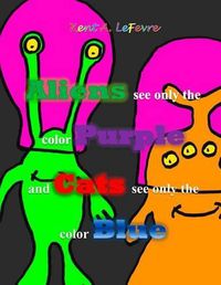 Cover image for Aliens see only the Color Purple and Cats see only the color Blue: and other silly stuff