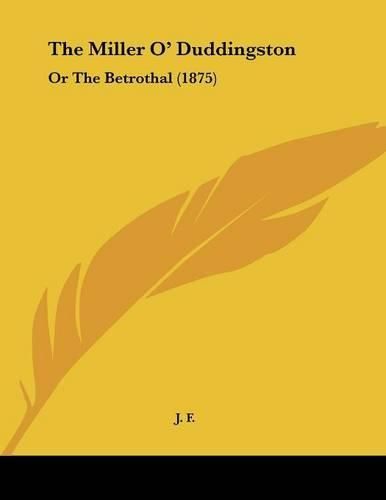 Cover image for The Miller O' Duddingston: Or the Betrothal (1875)