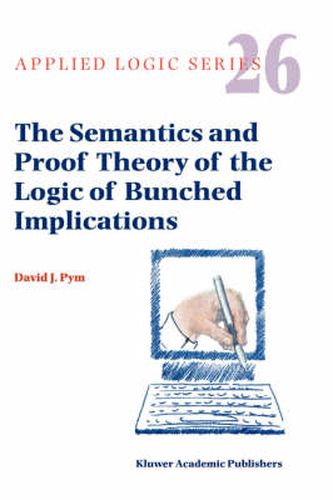 Cover image for The Semantics and Proof Theory of the Logic of Bunched Implications
