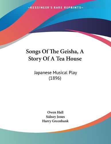 Cover image for Songs of the Geisha, a Story of a Tea House: Japanese Musical Play (1896)