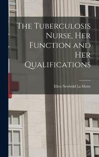 Cover image for The Tuberculosis Nurse, Her Function and Her Qualifications