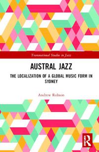 Cover image for Austral Jazz: The Localization of a Global Music Form in Sydney