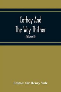 Cover image for Cathay And The Way Thither; Being A Collection Of Medieval Notices Of China With A Preliminary Essay On The Intercourse Between China And The Western Nations Previous To The Discovery Of The Cape Route (Volume Ii) Odoric Of Pordenone