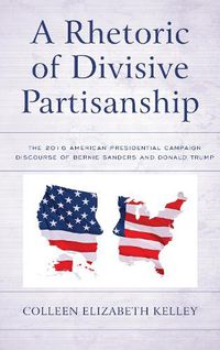 Cover image for A Rhetoric of Divisive Partisanship: The 2016 American Presidential Campaign Discourse of Bernie Sanders and Donald Trump