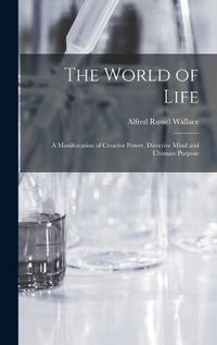 Cover image for The World of Life; a Manifestation of Creative Power, Directive Mind and Ultimate Purpose