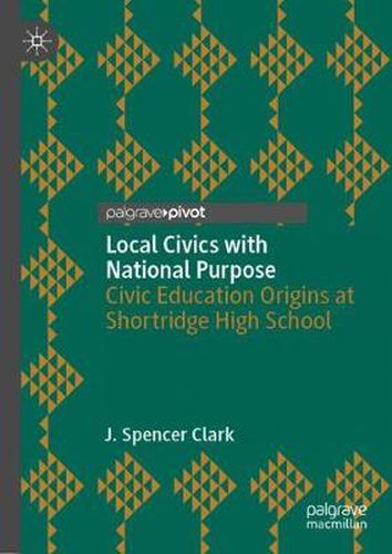 Cover image for Local Civics with National Purpose: Civic Education Origins at Shortridge High School