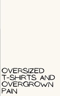 Cover image for Oversized T-Shirts and Overgrown Pain