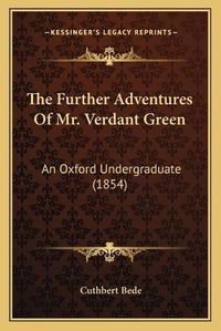 Cover image for The Further Adventures of Mr. Verdant Green: An Oxford Undergraduate (1854)