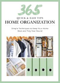 Cover image for Quick and Easy Home Organization: 365 Simple Tips & Techniques to Keep Your Home Neat & Tidy Year Round