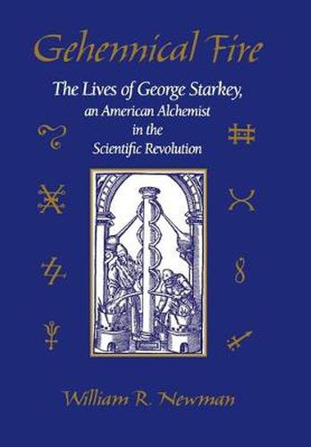 Cover image for Gehennical Fire: The Lives of George Starkey, an American Alchemist in the Scientific Revolution