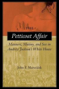 Cover image for The Petticoat Affair: Manners, Mutiny, and Sex in Andrew Jackson's White House