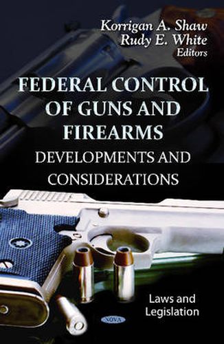 Cover image for Federal Control of Guns & Firearms: Developments & Considerations