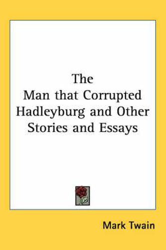 Cover image for The Man That Corrupted Hadleyburg and Other Stories and Essays