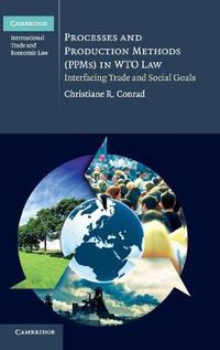 Cover image for Processes and Production Methods (PPMs) in WTO Law: Interfacing Trade and Social Goals
