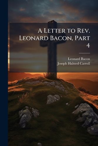 Cover image for A Letter to REV. Leonard Bacon, Part 4