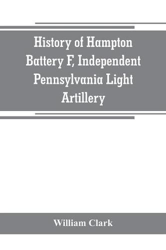 History of Hampton Battery F, Independent Pennsylvania Light Artillery: organized at Pittsburgh, Pa., October 8, 1861; mustered out in Pittsburg, June 26, 1865