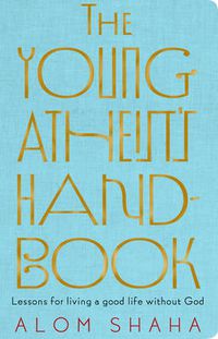 Cover image for The Young Atheist's Handbook: Lessons for living a good life without God