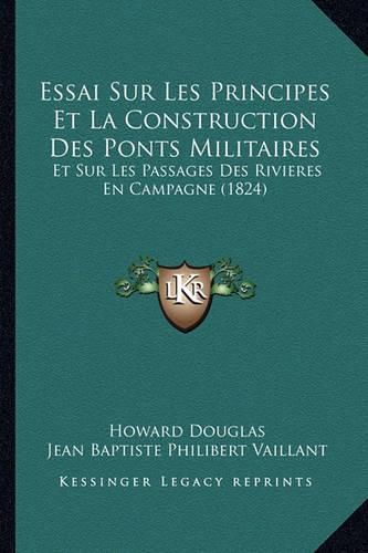 Essai Sur Les Principes Et La Construction Des Ponts Militaires: Et Sur Les Passages Des Rivieres En Campagne (1824)