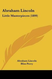 Cover image for Abraham Lincoln: Little Masterpieces (1899)