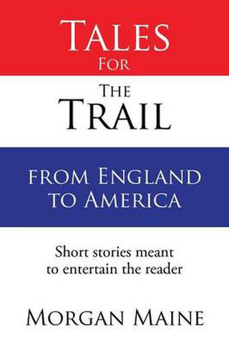 Cover image for Tales For The Trail from England to America: Short stories meant to entertain the reader