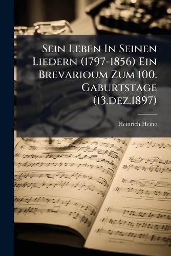 Cover image for Sein Leben In Seinen Liedern (1797-1856) Ein Brevarioum Zum 100. Gaburtstage (13.dez.1897)
