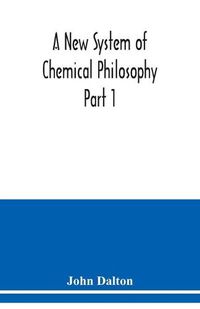 Cover image for A New System of Chemical Philosophy Part 1