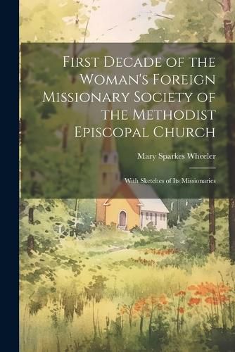 Cover image for First Decade of the Woman's Foreign Missionary Society of the Methodist Episcopal Church