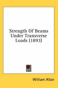 Cover image for Strength of Beams Under Transverse Loads (1893)