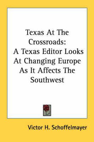 Cover image for Texas at the Crossroads: A Texas Editor Looks at Changing Europe as It Affects the Southwest