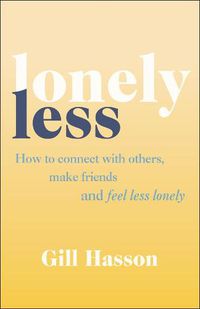 Cover image for Lonely Less: How to Connect with Others, Make Friends and Feel Less Lonely