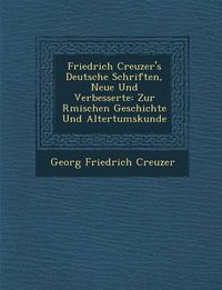 Cover image for Friedrich Creuzer's Deutsche Schriften, Neue Und Verbesserte: Zur R Mischen Geschichte Und Altertumskunde