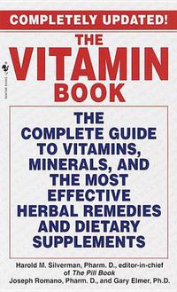 Cover image for The Vitamin Book: The Complete Guide to Vitamins, Minerals, and the Most Effective Herbal Remedies and Dietary Supplements