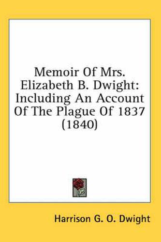 Cover image for Memoir of Mrs. Elizabeth B. Dwight: Including an Account of the Plague of 1837 (1840)