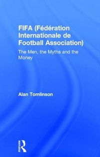 Cover image for FIFA (Federation Internationale de Football Association): The Men, the Myths and the Money